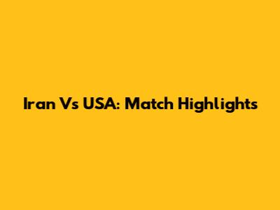 Iran Vs USA: Match Highlights