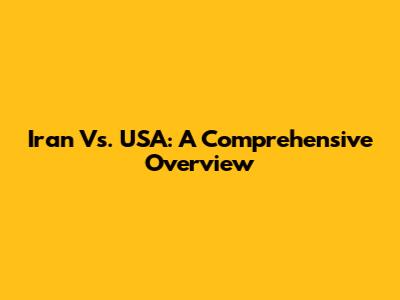 Iran Vs. USA: A Comprehensive Overview
