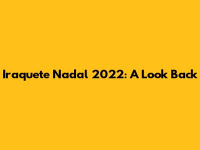 Iraquete Nadal 2022: A Look Back