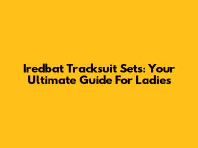 Iredbat Tracksuit Sets: Your Ultimate Guide For Ladies