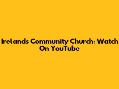 Ireland's Community Church: Watch On YouTube
