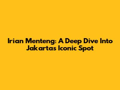 Irian Menteng: A Deep Dive Into Jakarta's Iconic Spot
