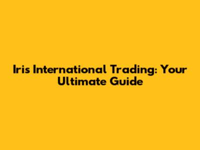 Iris International Trading: Your Ultimate Guide