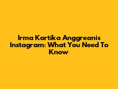Irma Kartika Anggreani's Instagram: What You Need To Know