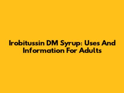 Irobitussin DM Syrup: Uses And Information For Adults