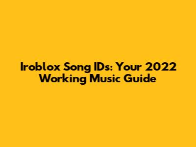 Iroblox Song IDs: Your 2022 Working Music Guide