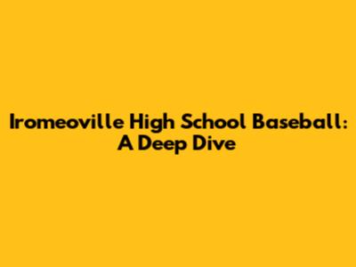 Iromeoville High School Baseball: A Deep Dive