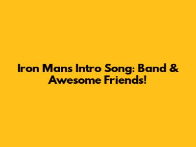 Iron Man's Intro Song: Band & Awesome Friends!