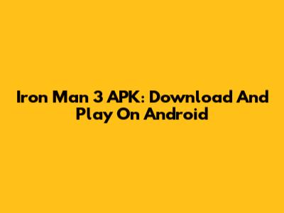 Iron Man 3 APK: Download And Play On Android