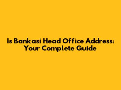 Is Bankasi Head Office Address: Your Complete Guide