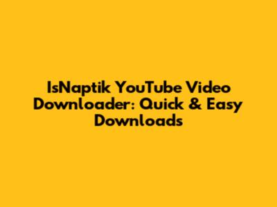 IsNaptik YouTube Video Downloader: Quick & Easy Downloads