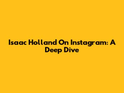 Isaac Holland On Instagram: A Deep Dive