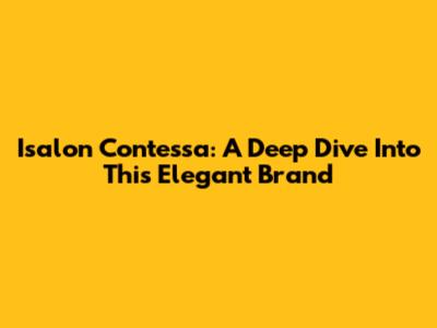 Isalon Contessa: A Deep Dive Into This Elegant Brand