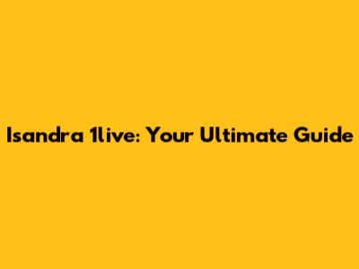 Isandra 1live: Your Ultimate Guide