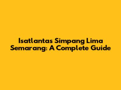 Isatlantas Simpang Lima Semarang: A Complete Guide