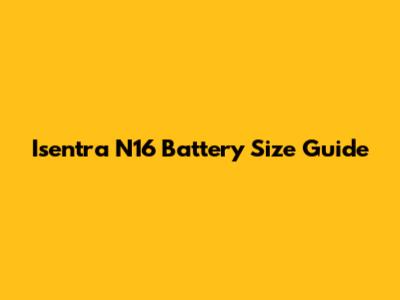 Isentra N16 Battery Size Guide