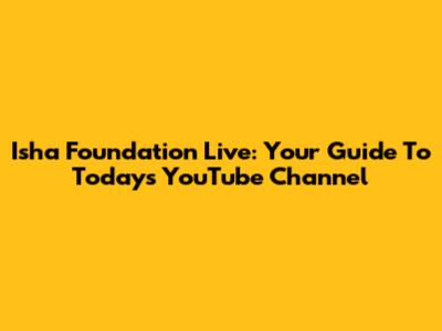 Isha Foundation Live: Your Guide To Today's YouTube Channel