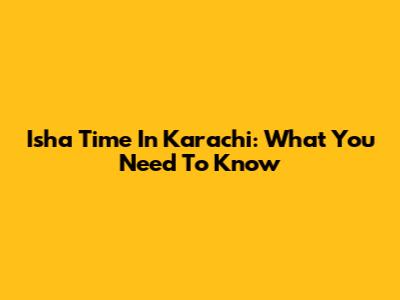 Isha Time In Karachi: What You Need To Know