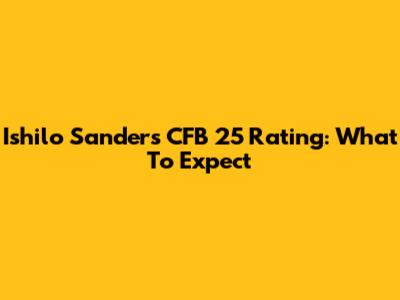 Ishilo Sanders' CFB 25 Rating: What To Expect