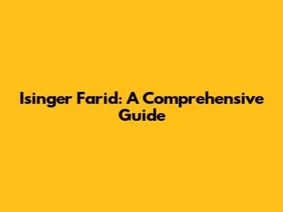 Isinger Farid: A Comprehensive Guide