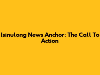 Isinulong News Anchor: The Call To Action