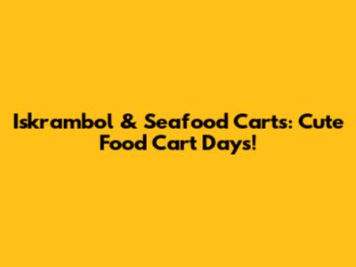 Iskrambol & Seafood Carts: Cute Food Cart Days!