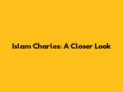 Islam Charles: A Closer Look