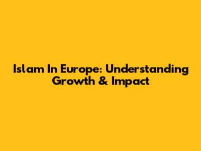 Islam In Europe: Understanding Growth & Impact