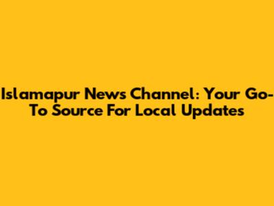 Islamapur News Channel: Your Go-To Source For Local Updates