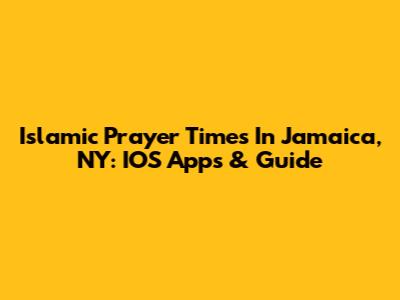 Islamic Prayer Times In Jamaica, NY: IOS Apps & Guide