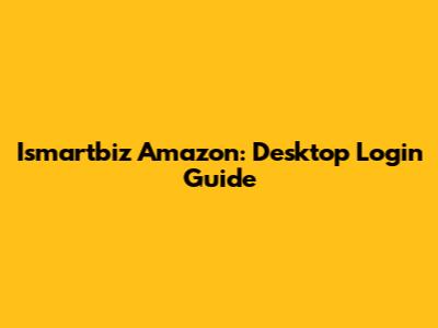 Ismartbiz Amazon: Desktop Login Guide
