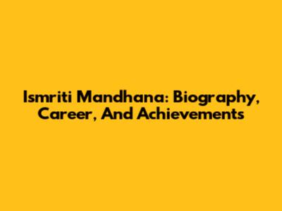 Ismriti Mandhana: Biography, Career, And Achievements