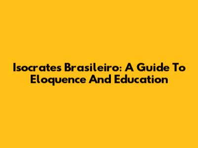 Isocrates Brasileiro: A Guide To Eloquence And Education