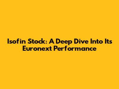 Isofin Stock: A Deep Dive Into Its Euronext Performance