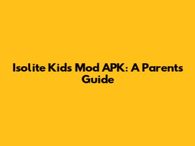 Isolite Kids Mod APK: A Parent's Guide