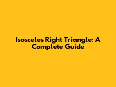 Isosceles Right Triangle: A Complete Guide