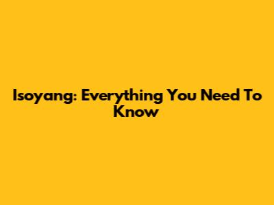 Isoyang: Everything You Need To Know