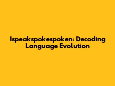 Ispeakspokespoken: Decoding Language Evolution