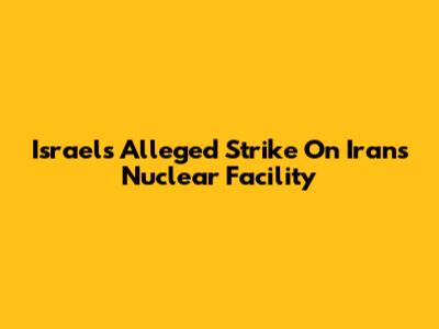 Israel's Alleged Strike On Iran's Nuclear Facility