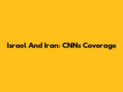 Israel And Iran: CNN's Coverage