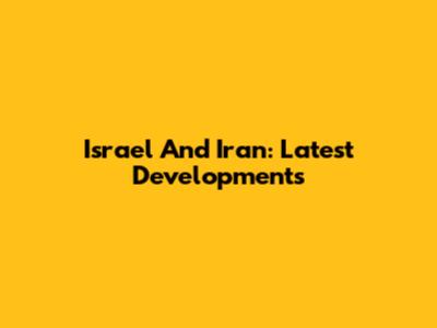 Israel And Iran: Latest Developments
