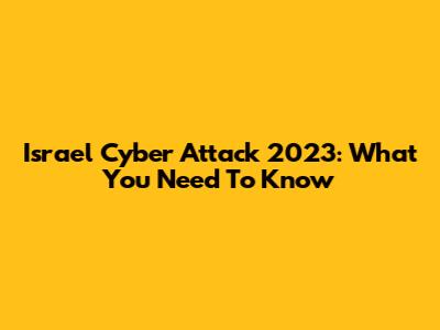 Israel Cyber Attack 2023: What You Need To Know