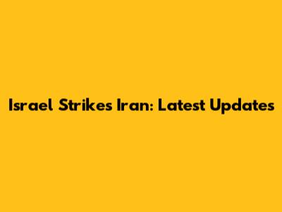 Israel Strikes Iran: Latest Updates