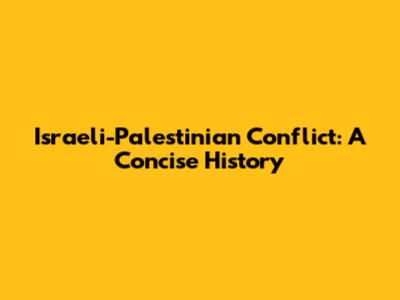 Israeli-Palestinian Conflict: A Concise History