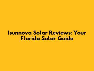 Isunnova Solar Reviews: Your Florida Solar Guide