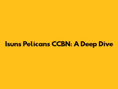 Isuns Pelicans CCBN: A Deep Dive