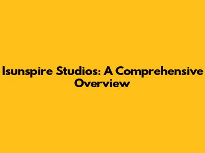 Isunspire Studios: A Comprehensive Overview