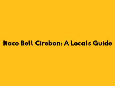 Itaco Bell Cirebon: A Local's Guide