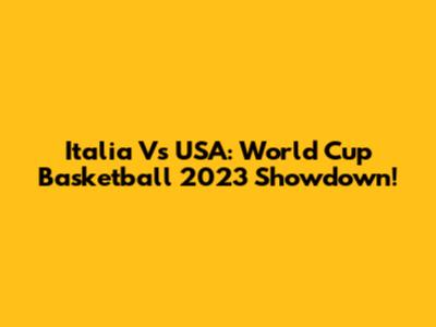 Italia Vs USA: World Cup Basketball 2023 Showdown!