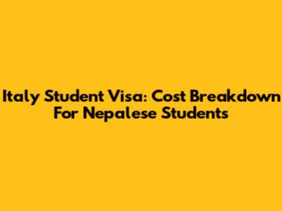 Italy Student Visa: Cost Breakdown For Nepalese Students